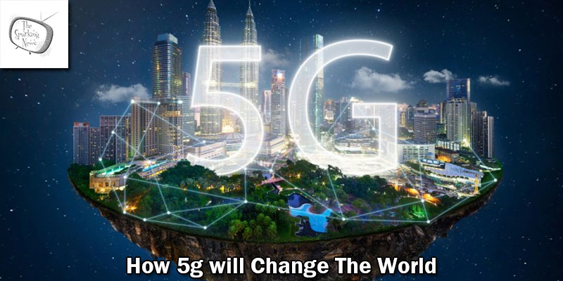 How 5G Will Change the World For Better