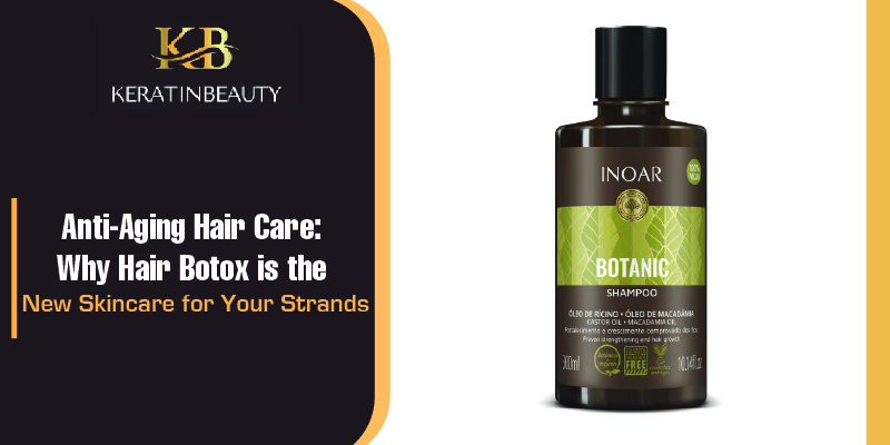 Anti-Aging Hair Care: Why Hair Botox is the New Skincare for Your Strands
